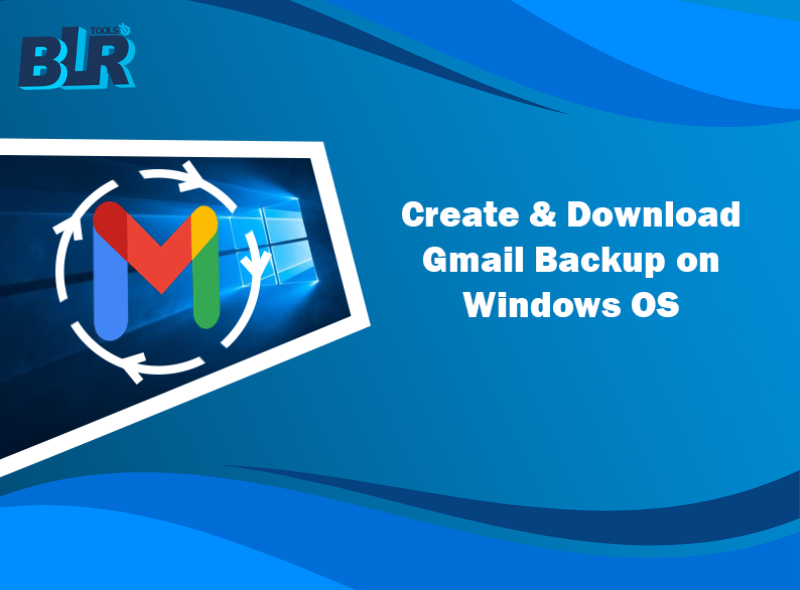 How to Create & Download Gmail Backup on Windows OS?