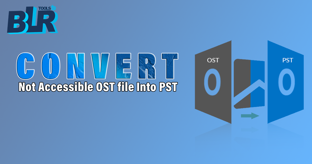 Convert Not Accessible OST File Into PST For All Outlook Versions