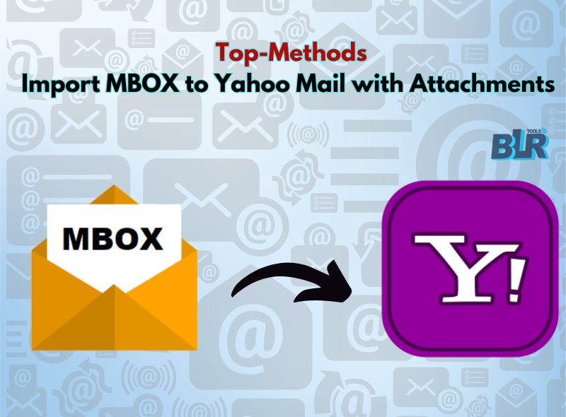 How to Import MBOX to Yahoo Mail with Attachments? [Top-Methods]